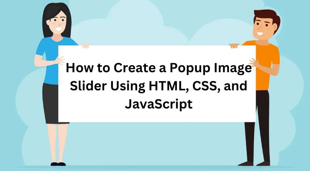 How to Create a Popup Image Slider Using HTML, CSS, and JavaScript